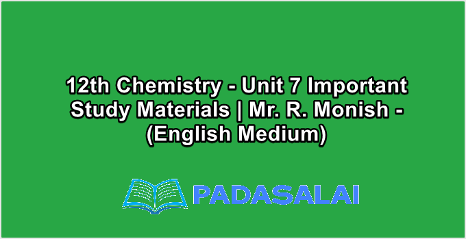 12th Chemistry - Unit 7 Important Study Materials | Mr. R. Monish - (English Medium)