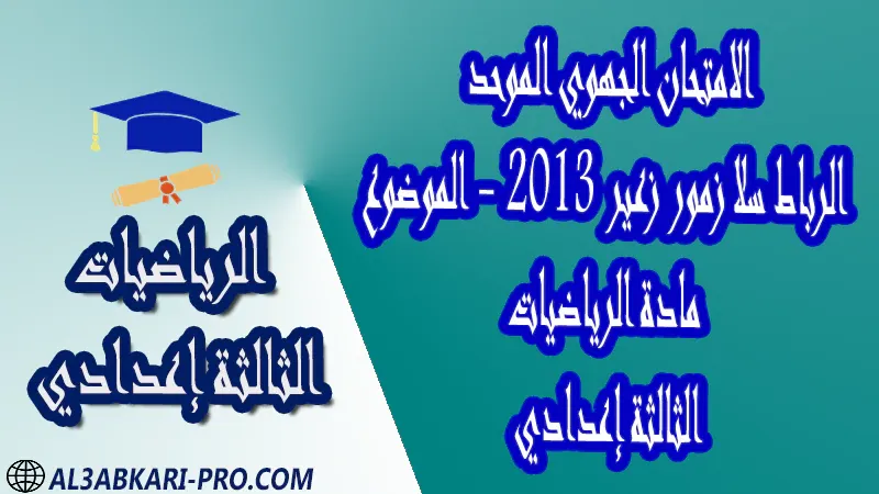 امتحانات جهوية مع التصحيح جميع جهات المغرب الامتحانات الجهوية الامتحان الجهوي للثالثة إعدادي الرياضيات - الرباط سلا زمور زعير 2013 - الموضوع PDF امتحانات جهوية مع التصحيح جميع جهات المغرب الامتحانات الجهوية الامتحان الجهوي للثالثة إعدادي الرياضيات - الرباط سلا زمور زعير 2013 - الموضوع PDF