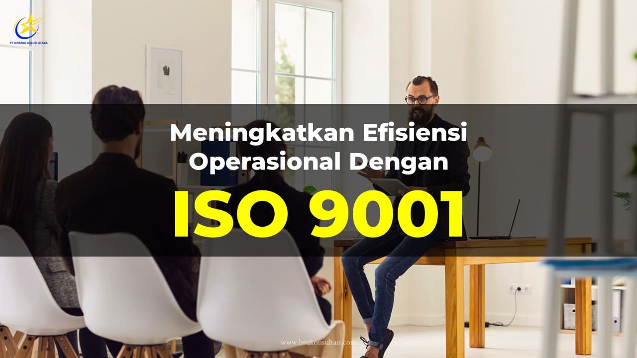 Meningkatkan Efisiensi Operasional dengan ISO 9001