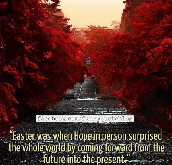 Quotes About Easter, Easter was when hope in person surprised the whole world by coming forward from the future into the present.