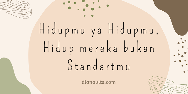 hidupmu ya hidupmu hidup mereka bukan standartmu