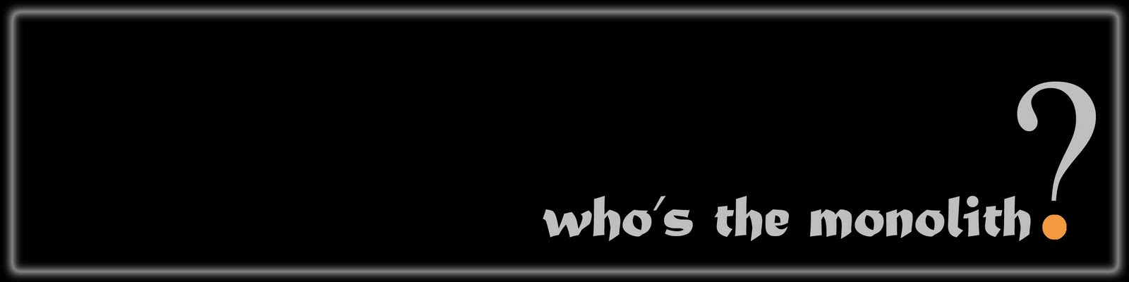 who's the monolith?