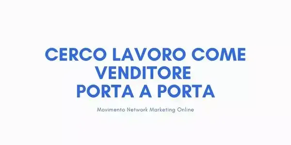 Cerco Lavoro Come Venditore Porta A Porta