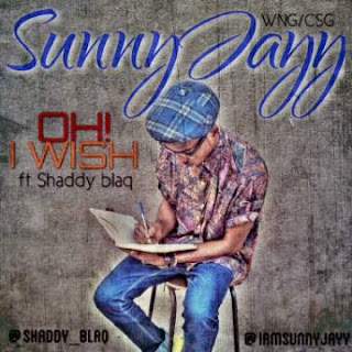 MUSIC: Oh_I_Wish_by_ SunnyJayy_ ft_Shaddy_Blaq @IamSunnyjayy  @Shaddy_Blaq