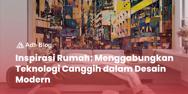 Inspirasi Rumah: Menggabungkan Teknologi Canggih dalam Desain Modern