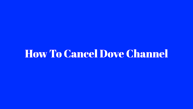 How To Cancel Dove Channel
