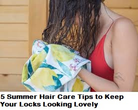 5 Summer Hair Care Tips to Keep Your Locks Looking Lovely