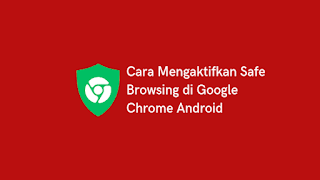 Cara Mengaktifkan Safe Browsing di Google Chrome Android