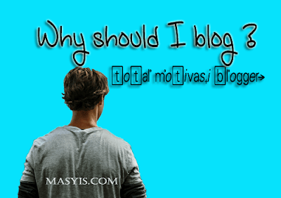 mengapa saya harus ngeblog Total Motivasi Ngeblog