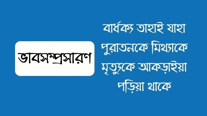 বার্ধক্য তাহাই যাহা পুরাতনকে মিথ্যাকে মৃত্যুকে আকড়াইয়া পড়িয়া থাকে