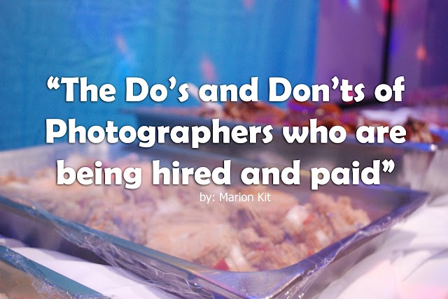 THE DO'S AND DON'TS  OF PHOTOGRAPHERS WHO ARE BEING HIRED AND PAID