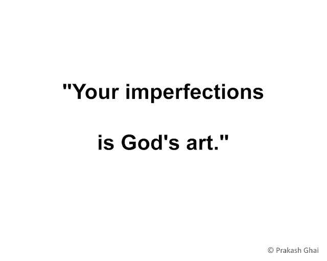 "Your imperfections, is God's art."