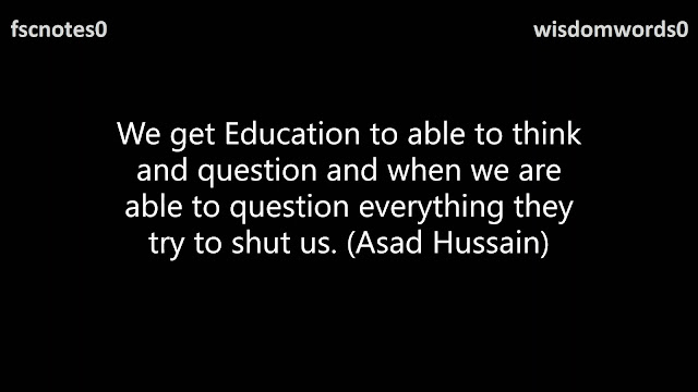 5. We get Education to able to think and question and when we are able to question everything they try to shut us. (Asad Hussain)