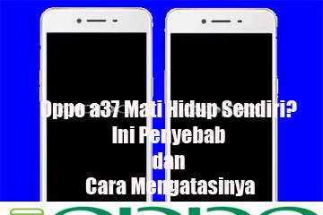 √ Oppo A37 Mati Hidup Sendiri? Ini Penyebab Dan Cara Mengatasinya