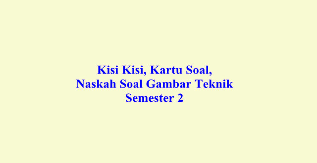 Kisi Kisi, Kartu Soal, Naskah Soal Gambar Teknik Otomotif Semester 2