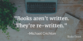"Books aren't written. They're rewritten." ~ Michael Crichton