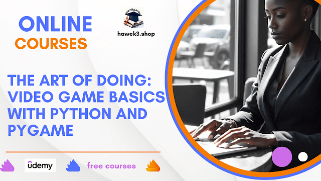 The Art of Doing: Video Game Basics with Python and Pygame