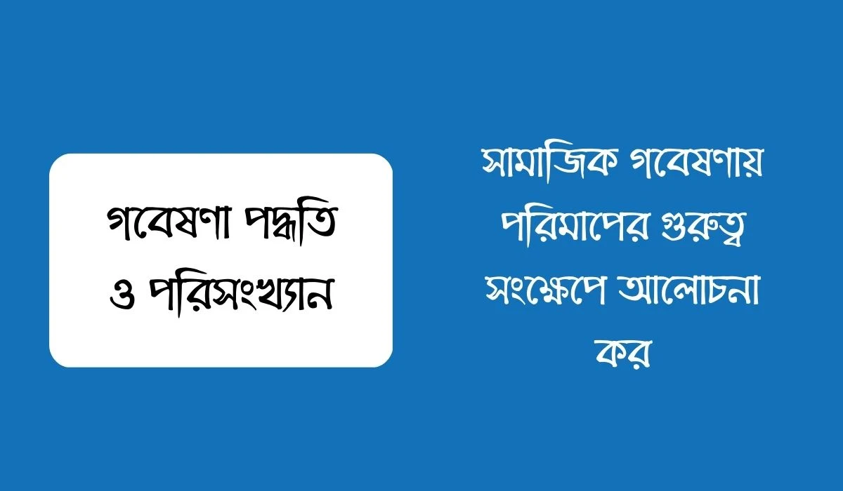 সামাজিক গবেষণায় পরিমাপের গুরুত্ব সংক্ষেপে আলোচনা কর