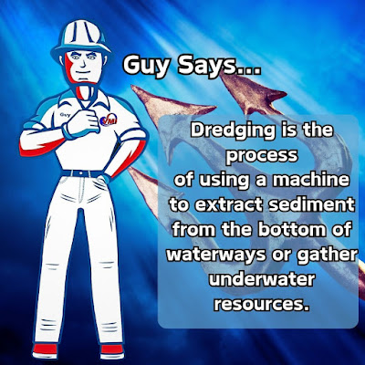 Guy Says . . . Dredging is the process of using a machine to extract sediment from the bottom of waterways