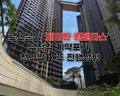 로또분양 래미안 원펜타스 부적격 계약포기 진행상황