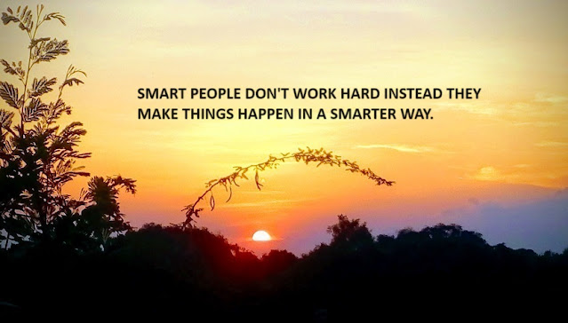 SMART PEOPLE DON'T WORK HARD INSTEAD THEY MAKE THINGS HAPPEN IN A SMARTER WAY.