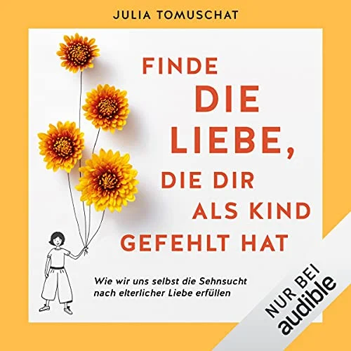 Finde die Liebe, die dir als Kind gefehlt hat: Wie wir uns selbst die Sehnsucht nach elterlicher Liebe erfüllen Julia Tomuschat (Autor), Sarah Dorsel (Erzähler), Audible Studios (Verlag)