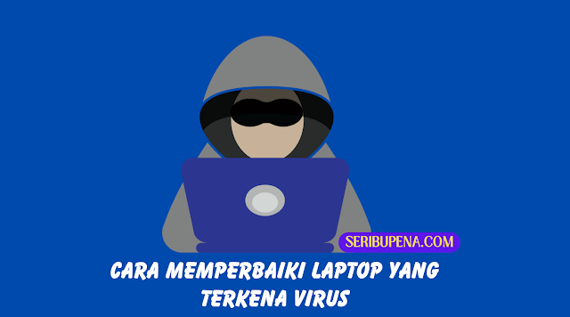 Cara Memperbaiki Laptop yang Terkena Virus