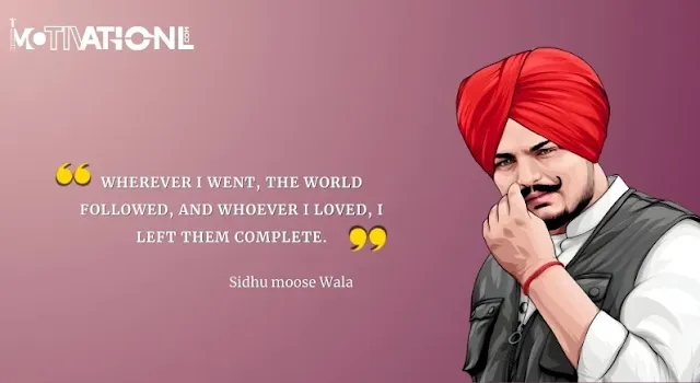 21 Sidhu Moose Wala Motivational Quotes That Inspires You-Wherever I went, the world followed, and whoever I loved, I left them complete.