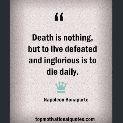 Death is nothing, but to live defeated and inglorious is to die daily.  life Inspiration - Napoleon Bonaparte