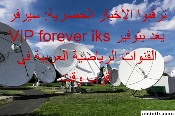 ترقبوا الأخبار الحصرية: سيرفر VIP forever iks يعد بتوفير القنوات الرياضية العربية في أقرب وقت