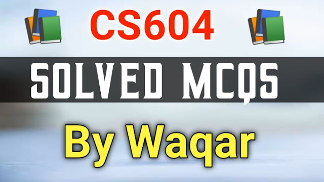 CS604 Midterm Solved MCQs By Waqar Siddhu