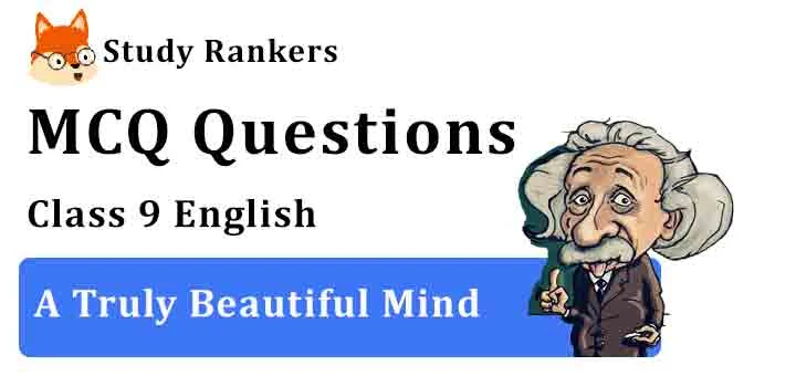 MCQ Questions for Class 9 English Chapter 4 A Truly Beautiful Mind Beehive