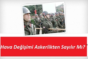 hava değişiminde geçen süre askerlikten sayılır mı