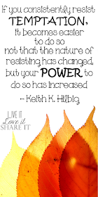 If you consistently resist temptation, it becomes easier to do so—not that the nature of resisting has changed, but your power to do so has increased. - Keith K. Hilbig