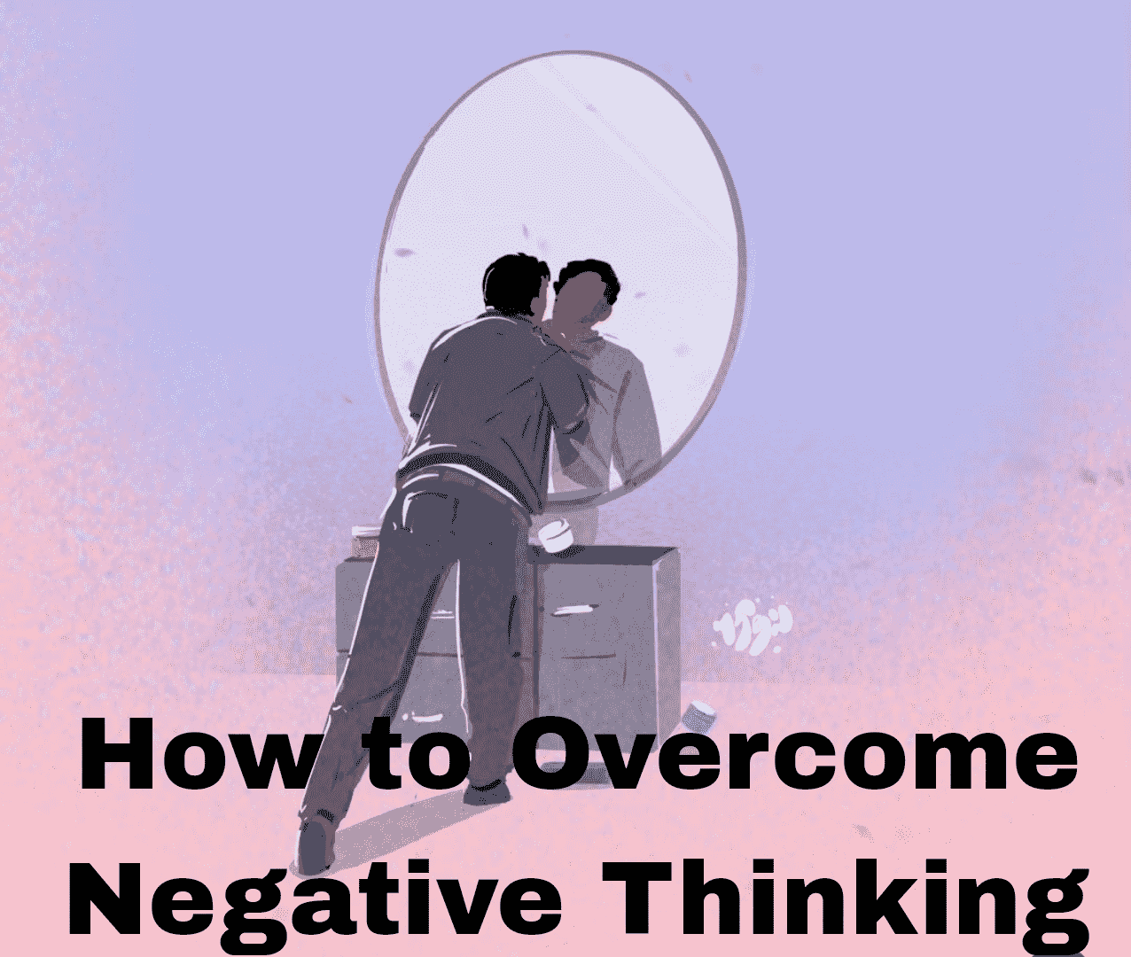 How to Overcome Negative Thinking:नकारात्मक सोच पर कैसे काबू पाएं नकारात्मक सोच को हमेशा के लिए दूर कर दे Crushing Negative Thinking with Confidence