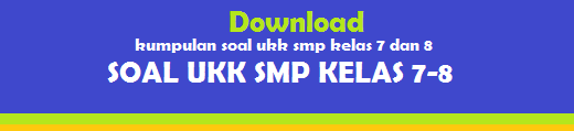 Download Soal UKK SMP Kelas 7,8 KTSP Semester 2/Genap TP. 2014/2015