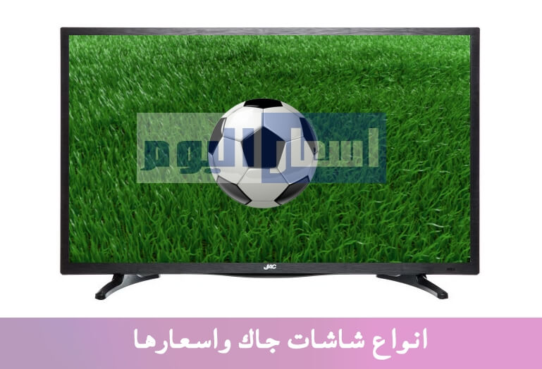 اسعار شاشات جاك فى مصر 2024 افضل انواع التلفزيونات السمارت والعادية