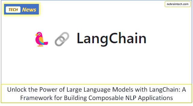 Unlock the Power of Large Language Models with LangChain - A Framework for Building Composable NLP Applications