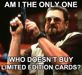 Am I The Only One Around Here Who Doesn't Buy Limited Edition Cards?