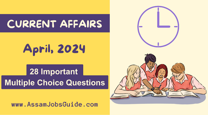 Current Affairs : April 2024 : 28 Important Multiple Choice Questions with Answers : Assam Jobs Guide