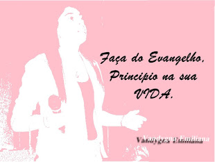 ''Faça do Evangelho principio na sua vida''.