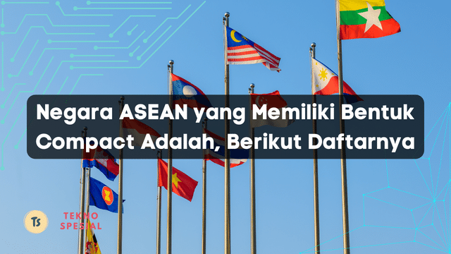 Negara ASEAN yang Memiliki Bentuk Compact Adalah, Berikut Daftarnya