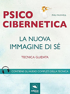 Psicocibernetica. La nuova immagine di sé: Tecnica guidata