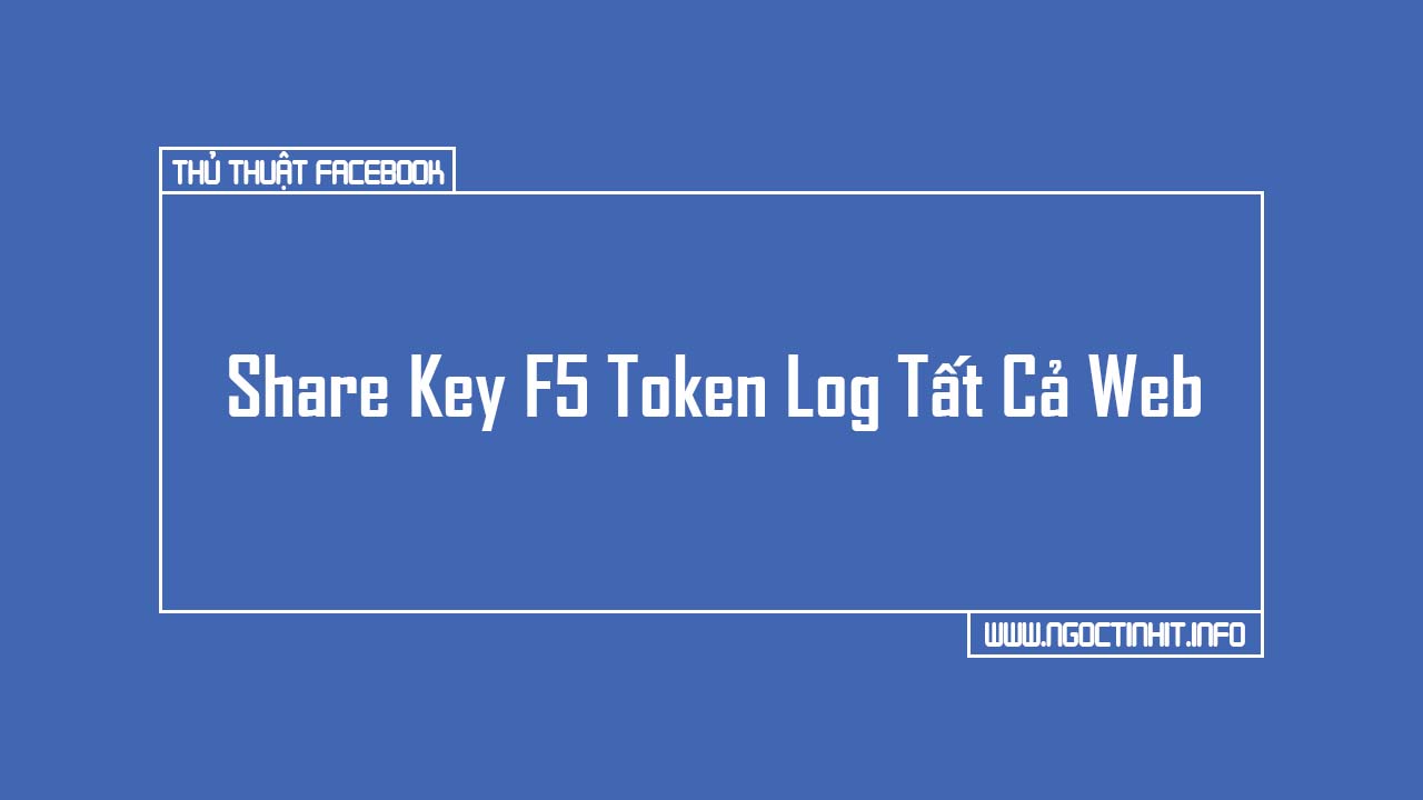 Share Key F5 Token Log All Web - Ngọc Tính IT