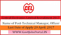Central Electronics Limited Recruitment 2017 – Technical Manager, Officer