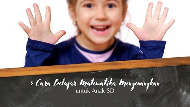 5 Cara Belajar Matematika Anak yang Tidak Membosankan untuk Anak SD