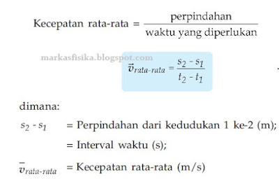 kecepatan rata-rata= perpindahan / waktu yang diperlukan v rata-rata= s2 -s1 / t2 - t1 dimana s2 - s1 =  perpindahan dari kedudukan 1 ke 2 (m) = interval waktu (s) v rata-rata = kecepatan rata-rata (m/s)