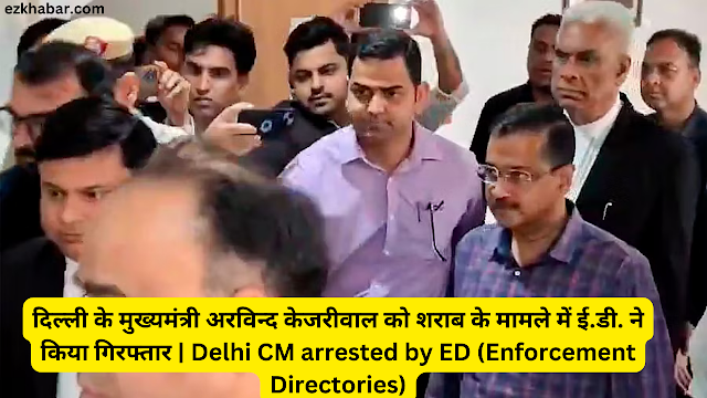 दिल्ली के मुख्यमंत्री अरविन्द केजरीवाल को शराब के मामले में ई.डी. ने किया गिरफ्तार | Delhi CM Arvind Kejriwal arrested by ED (Enforcement Directories)