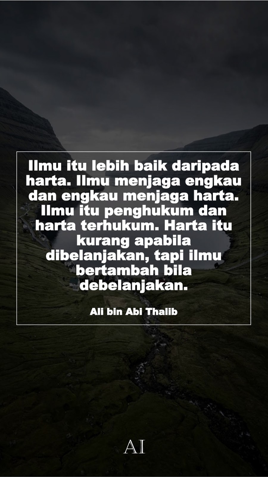 Wallpaper Kata Bijak Ali bin Abi Thalib  (Ilmu itu lebih baik daripada harta. Ilmu menjaga engkau dan engkau menjaga harta. Ilmu itu penghukum dan harta terhukum. Harta itu kurang apabila dibelanjakan, tapi ilmu bertambah bila debelanjakan.)