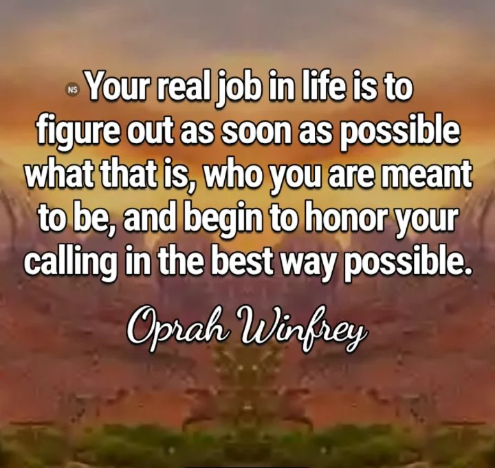 Your real job in life is to figure out as soon as possible what that is, who you are meant to be, and begin to honor your calling in the best way possible - Oprah Winfrey • Motivational Life Quotes